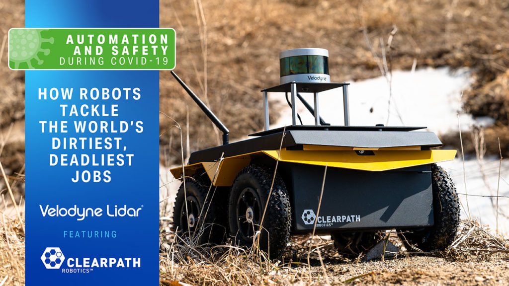 Automation and Safety During COVID-19 Webinar Sereies: How Robots Tackle the World's Dirtiest and Deadliest Jobs with Velodyne Lidar and Clearpath Robotics