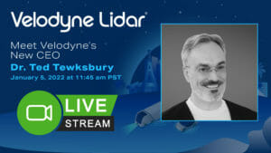 Velodyne Lidar's Virtual Press Conference with Ted Tewksbury 1/5/22 at 11:45 am PST